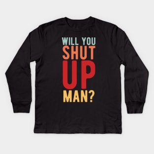 Will You Shut Up Man will you shut up man shut up man 2 Kids Long Sleeve T-Shirt